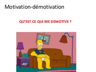 QU’EST CE QUI ME DEMOTIVE ?
Motivation-démotivation
 
