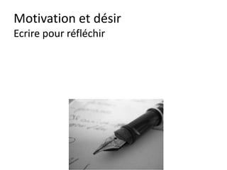 Motivation et désir
Objectifs
Accepté : Je sais que je le veux.
UN OBJECTIF DOIT ETRE SMART?
 