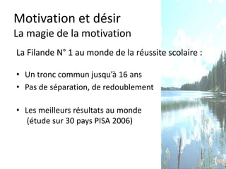 Motivation et désir
Motivation
Apprendre l’allemand en 6 jours quand on parle hindi
et anglais :
http://www.youtube.com/watch?v=hgNDv7xDs6M&feature=related
 