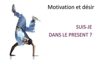 Le corps = les émotions
Motivation
et
désir
 