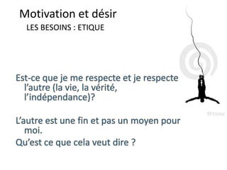 Motivation et désir
Comment se comportent les
personnes autour de moi ?
 