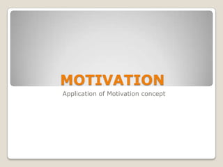 MOTIVATION
Application of Motivation concept
 