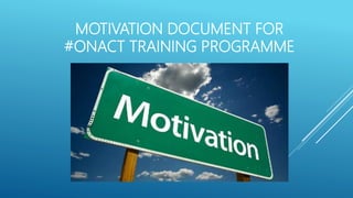 MOTIVATION DOCUMENT FOR
#ONACT TRAINING PROGRAMME
 
