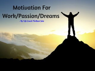 Motivation For
Work/Passion/Dreams 
- By Life Coach Medhavi Jain
 