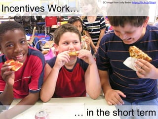 Incentives Work…
… in the short term
CC Image from Judy Baxter https://flic.kr/p/2bjgA
 