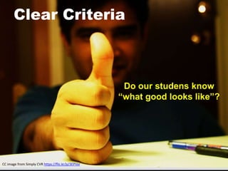 Clear Criteria
Do our studens know
“what good looks like”?
CC image from Simply CVR https://flic.kr/p/3EPVar
 