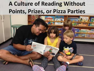A Culture of Reading Without
Points, Prizes, or Pizza Parties
 