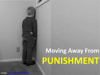 Moving Away From
PUNISHMENT
Image: http://flic.kr/p/5U5FG3
 