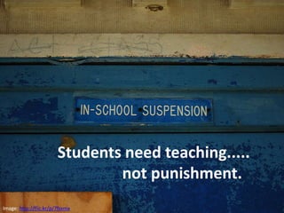 Students need teaching.....
not punishment.
Image: http://flic.kr/p/7fsxma
 