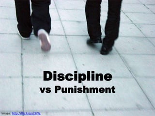 Discipline
vs Punishment
Image: http://flic.kr/p/j3VJg
 
