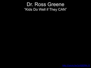 Dr. Ross Greene
“Kids Do Well if They CAN”
http://youtu.be/jvzQQDfAL-Q
 