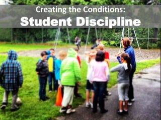 Creating the Conditions:
Student Discipline
 