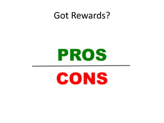 Got Rewards?
PROS
CONS
 