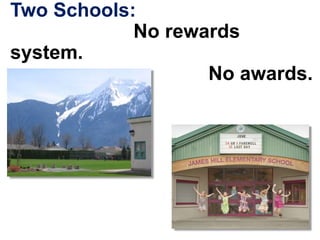 Two Schools:
No rewards
system.
No awards.
 