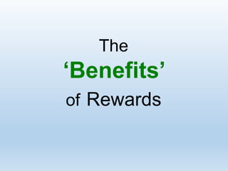 The
‘Benefits’
of Rewards
 