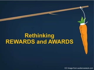 Rethinking
REWARDS and AWARDS
CC Image from audiencestack.com
 