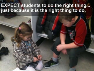 EXPECT students to do the right thing...
just because it is the right thing to do.
 