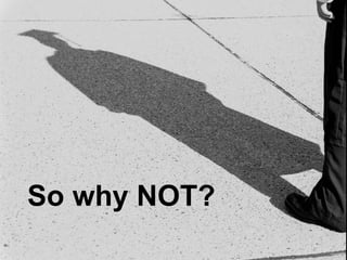 So why NOT?
 