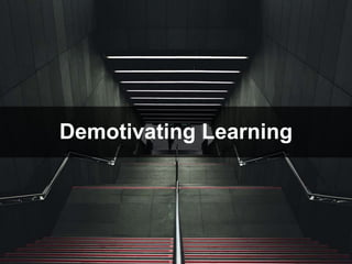 Demotivating Learning
 
