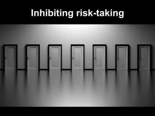 Inhibiting risk-taking
 