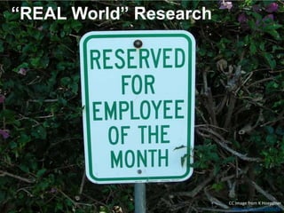 “REAL World” Research
CC Image from K Hoeppner
https://flic.kr/p/6KMuRk
 