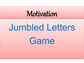 Motivation 
Jumbled Letters 
Game 
 