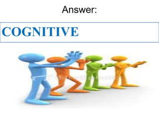 Answer:
COGNITIVE