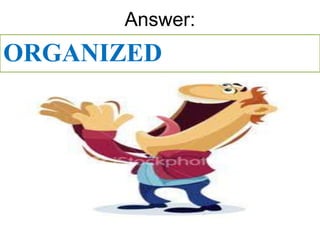 Answer:
ORGANIZED