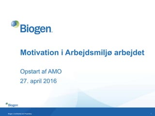 1Biogen | Confidential and ProprietaryBiogen | Confidential and Proprietary
27. april 2016
Opstart af AMO
Motivation i Arbejdsmiljø arbejdet
 