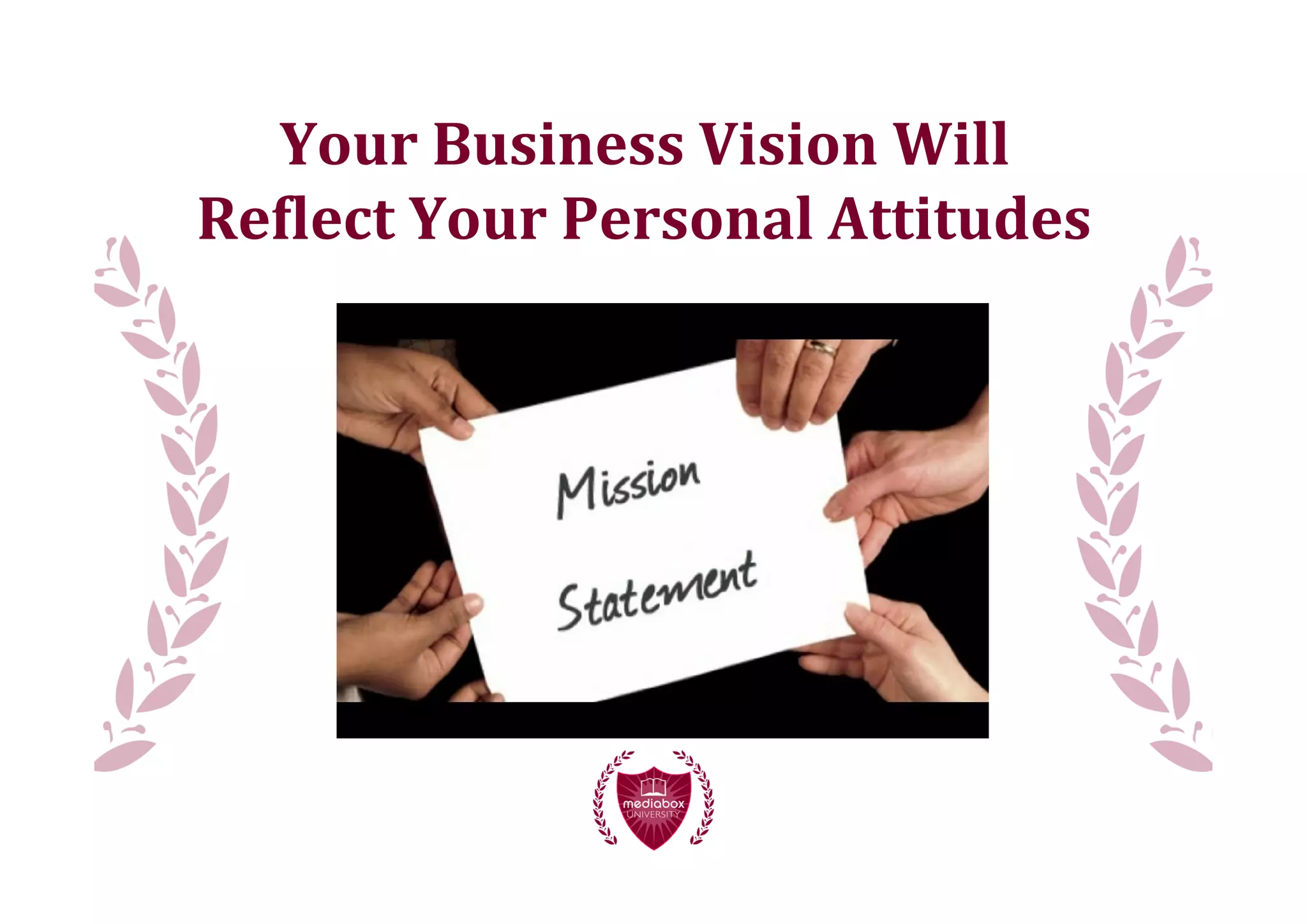 Your	
  Business	
  Vision	
  Will
Re>lect	
  Your	
  Personal	
  Attitudes
 