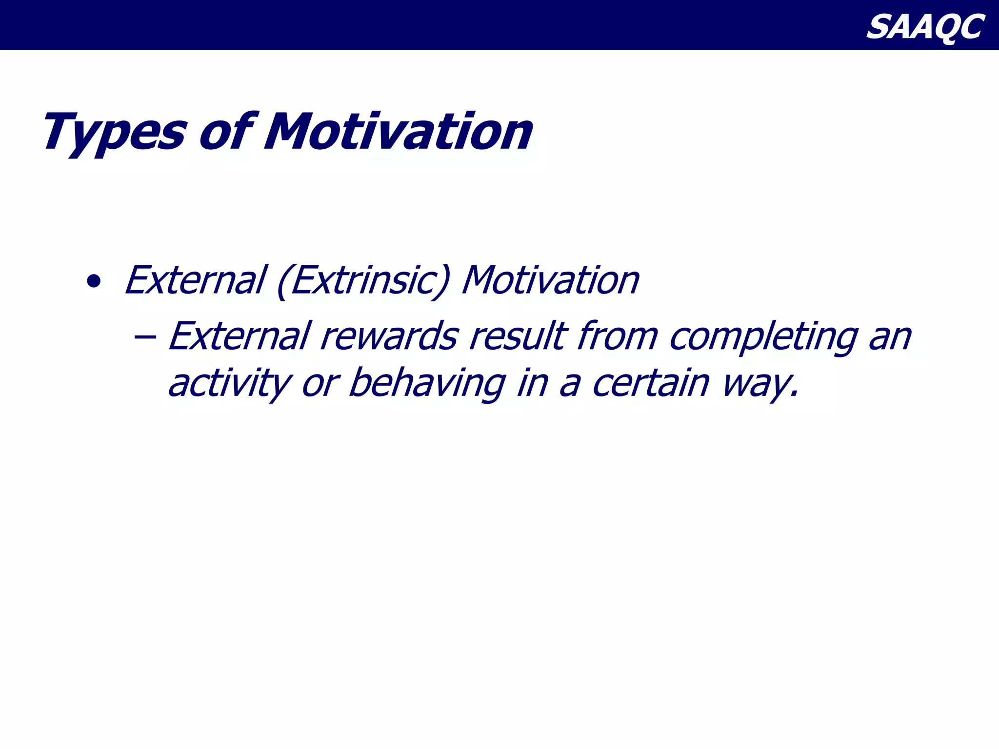 SAAQC
Types of Motivation
• External (Extrinsic) Motivation
– External rewards result from completing an
activity or behaving in a certain way.
 