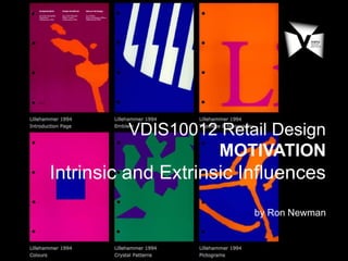VDIS10012 Retail Design 
MOTIVATION 
Intrinsic and Extrinsic Influences 
by Ron Newman 
 