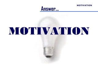MOTIVATION

    Answer…



MOTIVATION
 