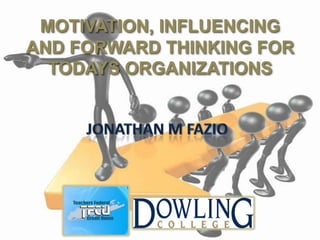 MOTIVATION, INFLUENCING
AND FORWARD THINKING FOR
  TODAYS ORGANIZATIONS
 