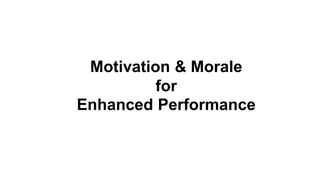 Motivation & Morale
for
Enhanced Performance
 