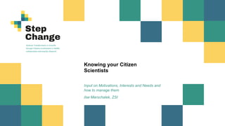 1
v
Knowing your Citizen
Scientists
Input on Motivations, Interests and Needs and
how to manage them
ilse Marschalek, ZSI
 