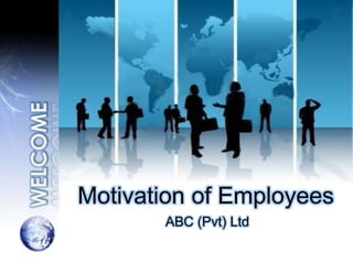 Motivation of Employees
       ABC (Pvt) Ltd
 