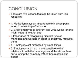 CONCLUSION
 There are five lessons that can be taken from this
research:
 1. Motivation plays an important role in a com...