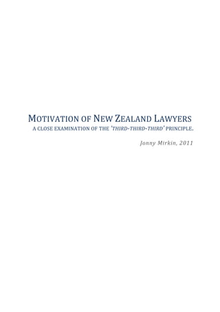 MOTIVATION OF NEW ZEALAND LAWYERS
A CLOSE EXAMINATION OF THE ‘THIRD-THIRD-THIRD’ PRINCIPLE.

                                      Jonny Mirkin, 2011
 