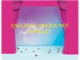 ENGLISH IS UNIQUE NOT
DIFFICULT
 