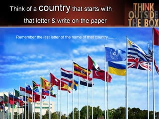 Remember the last letter of the name of that country........
 