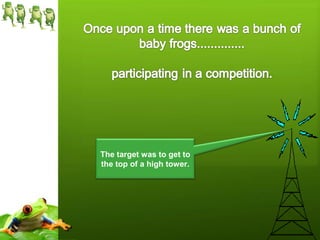 The target was to get to
the top of a high tower.
 