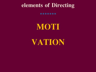 elements of Directing
*******
MOTI
VATION
 