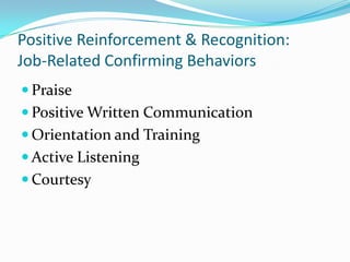 Positive Reinforcement & Recognition:Job-Related Confirming BehaviorsPraisePositive Written CommunicationOrientation and TrainingActive Listening Courtesy