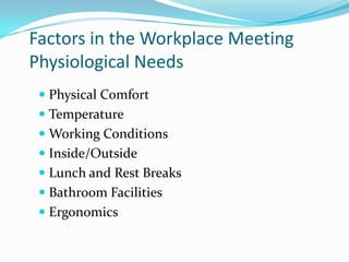 Factors in the Workplace Meeting Physiological NeedsPhysical ComfortTemperatureWorking ConditionsInside/OutsideLunch and Rest BreaksBathroom FacilitiesErgonomics