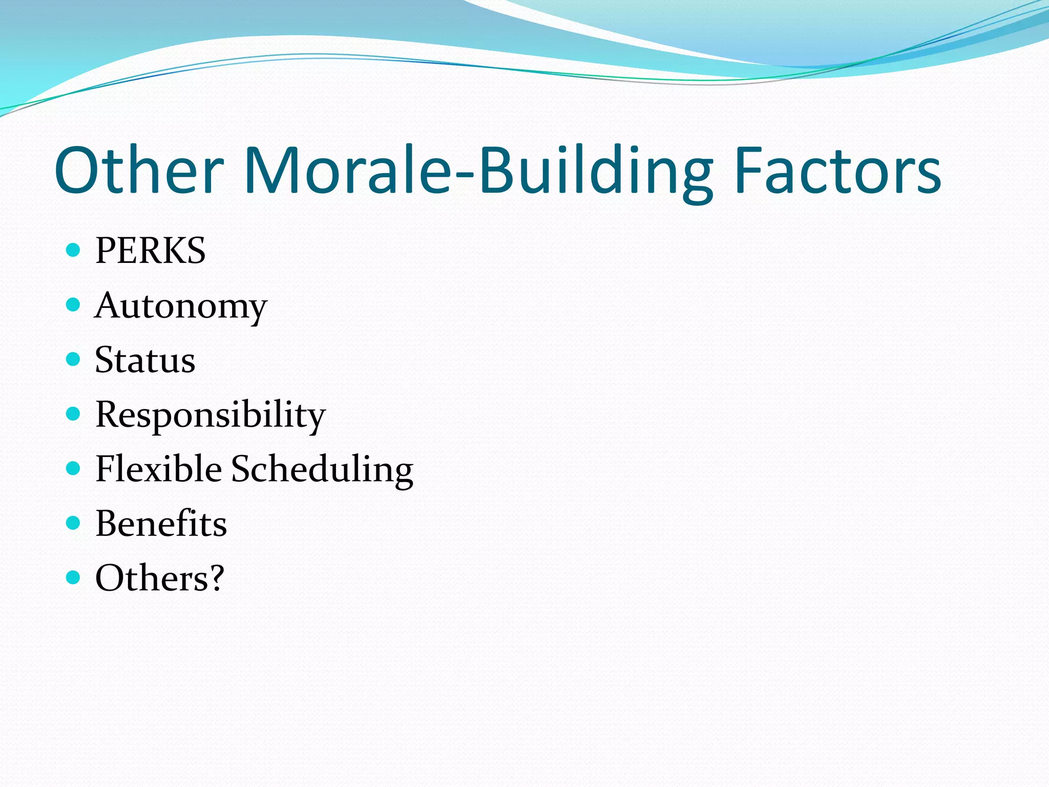 Other Morale-Building FactorsPERKSAutonomyStatusResponsibilityFlexible SchedulingBenefitsOthers?