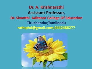 Dr. A. Krishnarathi
Assistant Professor,
Dr. Sivanthi Aditanar College Of Education
Tiruchendur,Tamilnadu
rathiphd@gmail.com,9442488277
 