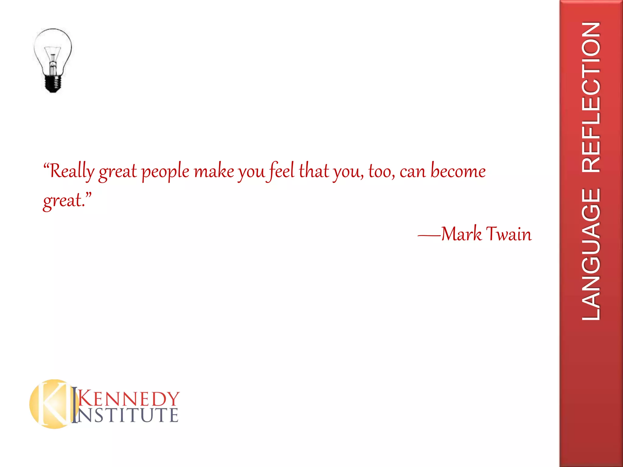 “Really great people make you feel that you, too, can become
great.”
—Mark Twain
LANGUAGEREFLECTION
 