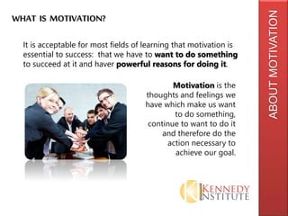 ABOUTMOTIVATION
WHAT IS MOTIVATION?
It is acceptable for most fields of learning that motivation is
essential to success: ...