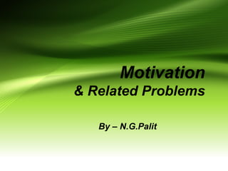 Motivation
& Related Problems
By – N.G.Palit
 